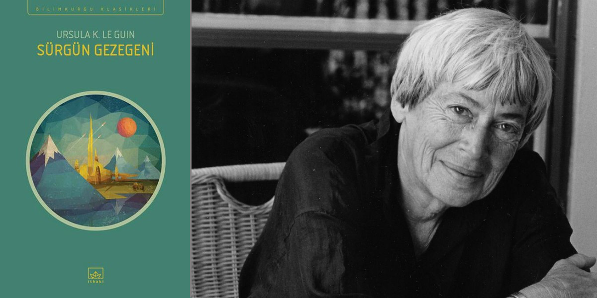Bir Ursula Kroeber Le Guin klasiği: Sürgün Gezegeni &#8211; Nuh Mehmet Topkaraoğlu (Gaia Dergi)