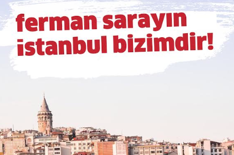 “Ya kanal ya İstanbul, ferman Saray’ın ise İstanbul bizim”